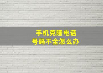 手机克隆电话号码不全怎么办