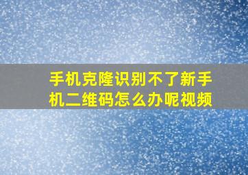 手机克隆识别不了新手机二维码怎么办呢视频