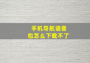 手机导航语音包怎么下载不了