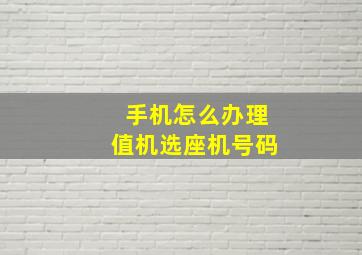 手机怎么办理值机选座机号码