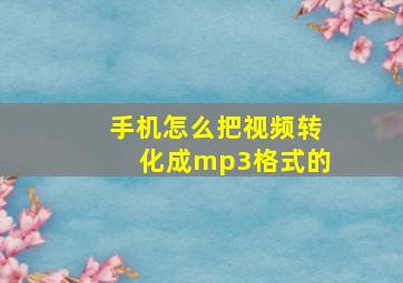 手机怎么把视频转化成mp3格式的