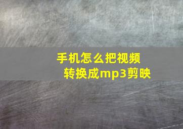 手机怎么把视频转换成mp3剪映