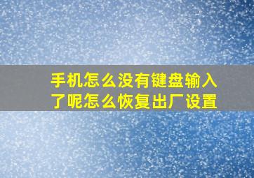 手机怎么没有键盘输入了呢怎么恢复出厂设置