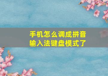 手机怎么调成拼音输入法键盘模式了