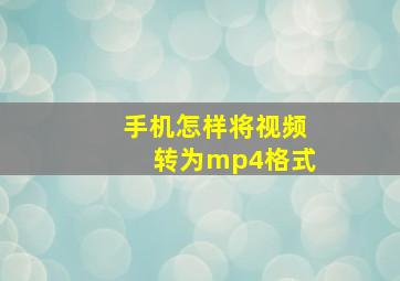 手机怎样将视频转为mp4格式