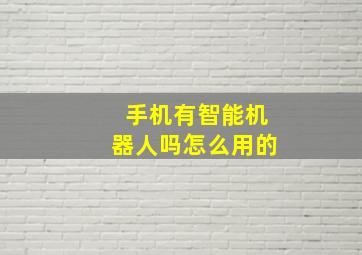 手机有智能机器人吗怎么用的