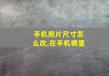 手机照片尺寸怎么改,在手机哪里