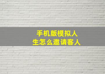 手机版模拟人生怎么邀请客人