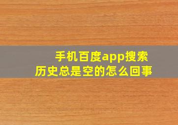 手机百度app搜索历史总是空的怎么回事