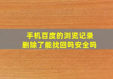 手机百度的浏览记录删除了能找回吗安全吗