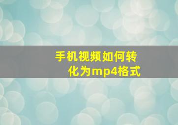 手机视频如何转化为mp4格式