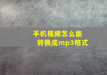 手机视频怎么能转换成mp3格式