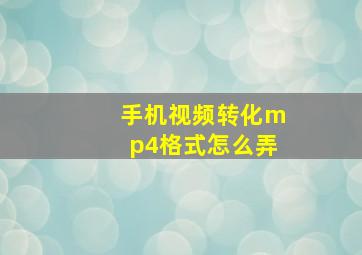 手机视频转化mp4格式怎么弄