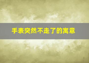 手表突然不走了的寓意