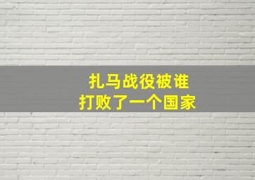 扎马战役被谁打败了一个国家