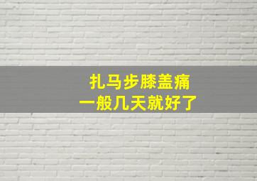 扎马步膝盖痛一般几天就好了