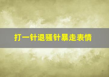 打一针退骚针暴走表情