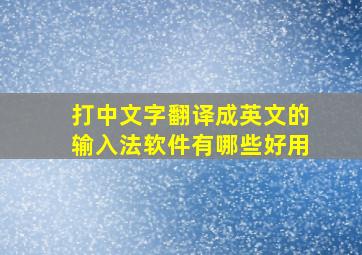 打中文字翻译成英文的输入法软件有哪些好用