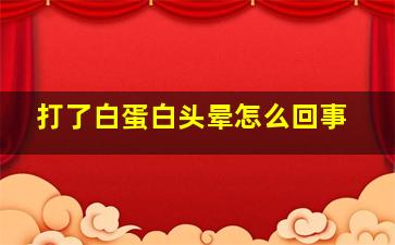 打了白蛋白头晕怎么回事