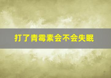 打了青霉素会不会失眠