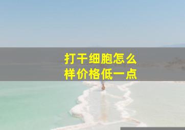 打干细胞怎么样价格低一点