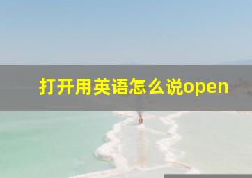 打开用英语怎么说open