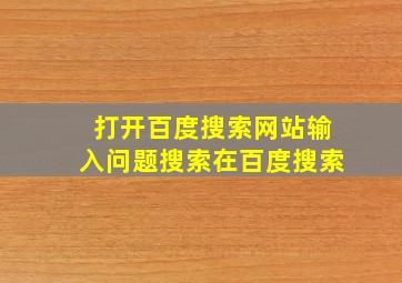 打开百度搜索网站输入问题搜索在百度搜索