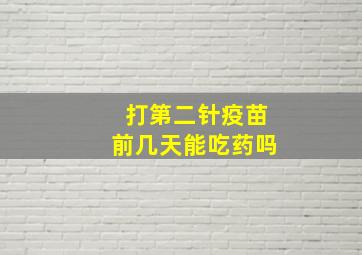 打第二针疫苗前几天能吃药吗