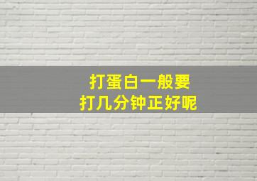 打蛋白一般要打几分钟正好呢