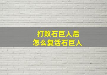 打败石巨人后怎么复活石巨人