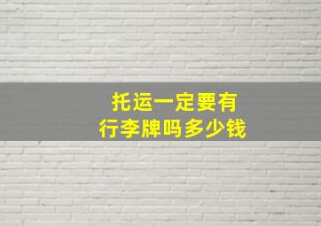 托运一定要有行李牌吗多少钱