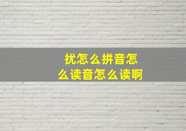 扰怎么拼音怎么读音怎么读啊