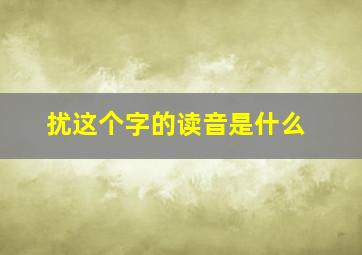 扰这个字的读音是什么