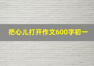 把心儿打开作文600字初一