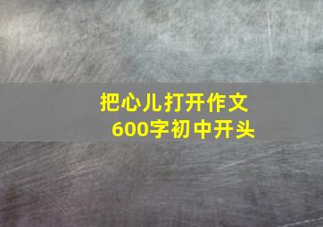 把心儿打开作文600字初中开头