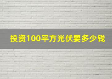 投资100平方光伏要多少钱