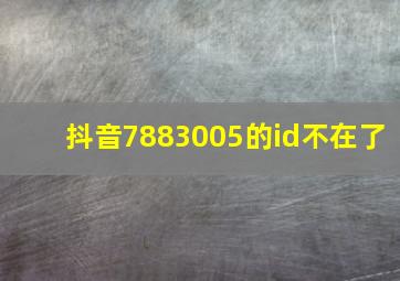 抖音7883005的id不在了