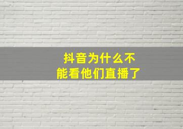 抖音为什么不能看他们直播了