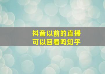 抖音以前的直播可以回看吗知乎