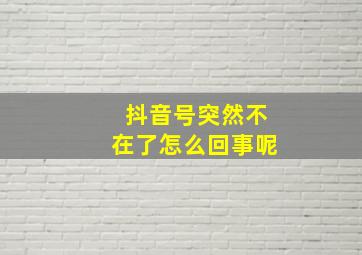 抖音号突然不在了怎么回事呢