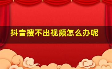 抖音搜不出视频怎么办呢