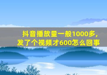 抖音播放量一般1000多,发了个视频才600怎么回事