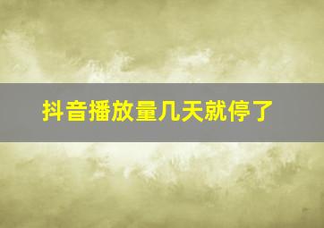 抖音播放量几天就停了