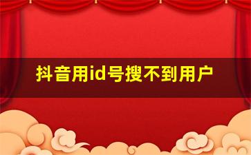 抖音用id号搜不到用户