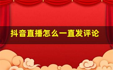 抖音直播怎么一直发评论