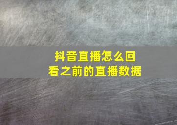 抖音直播怎么回看之前的直播数据