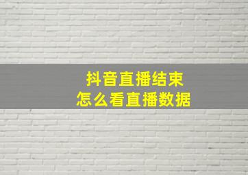 抖音直播结束怎么看直播数据