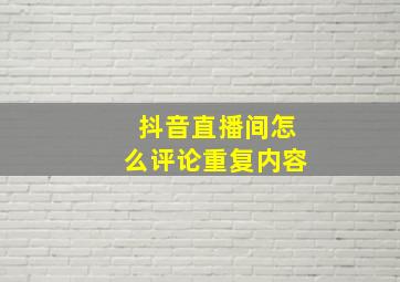 抖音直播间怎么评论重复内容