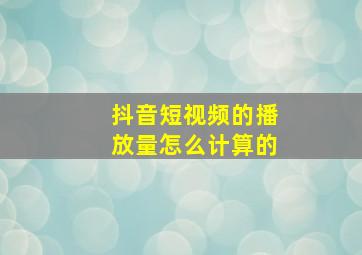 抖音短视频的播放量怎么计算的