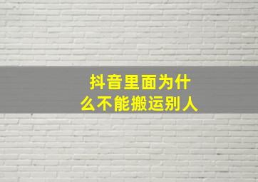 抖音里面为什么不能搬运别人